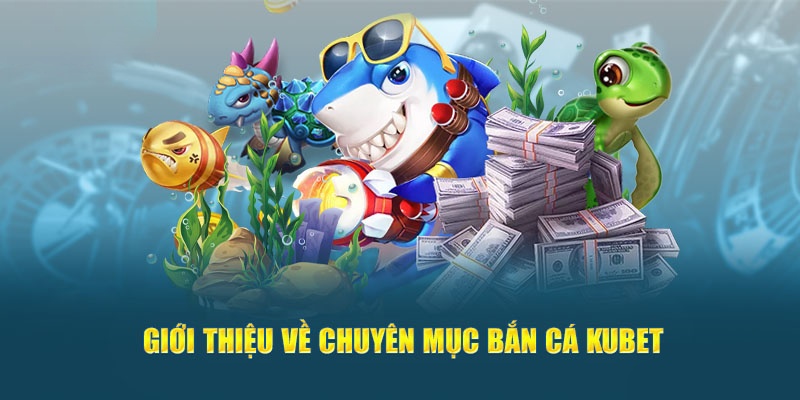 Bắn cá tại Kubet mang nhiều điểm hấp dẫn thu hút