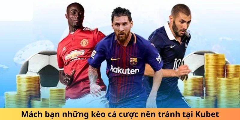 Mách bạn những kèo cá cược nên tránh tại Kubet