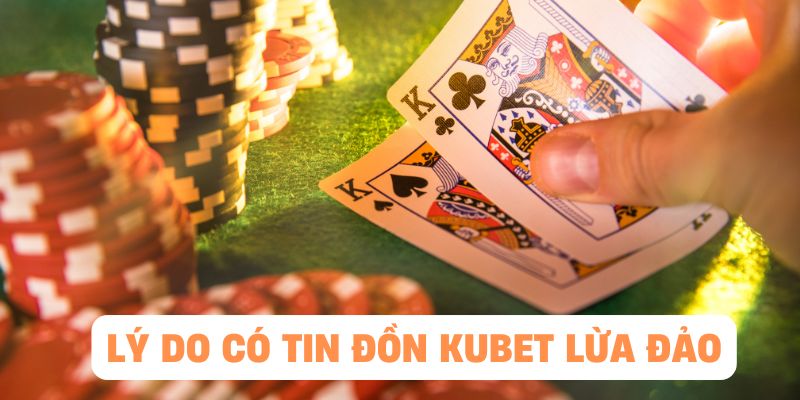 Lý do tin đồn KUBET thực hiện lừa đảo xuất hiện