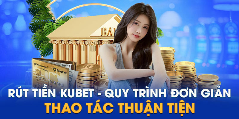 Những điều kiện cần và đủ khi muốn rút tiền từ nhà cái Kubet