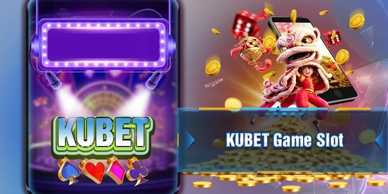 Giới thiệu siêu phẩm slot game Kubet