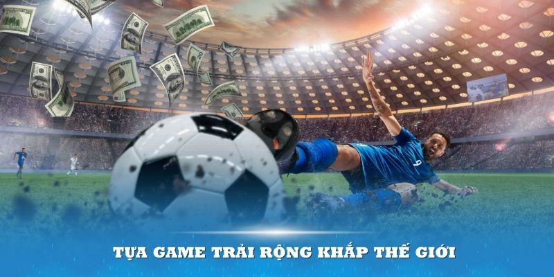 Tựa game trải rộng khắp thế giới