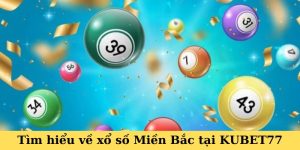 Tìm hiểu về xổ số Miền Bắc tại KUBET77